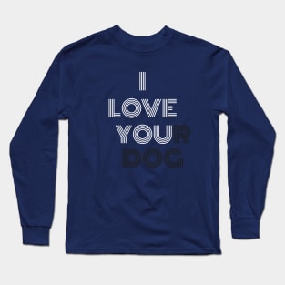 I love you. I love your dog Funny Long Sleeve T-Shirt